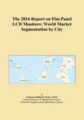 The 2016 Report on Flat-Panel LCD Monitors: World Market Segmentation by City